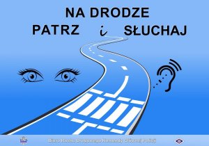 Plakat kampanii z napisem Na Drodze Patrz i Słuchaj skierowanych do pieszych niechronionych uczestników ruchu drogowego